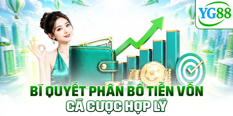 Bí quyết phân bổ tiền vốn cá cược hợp lý