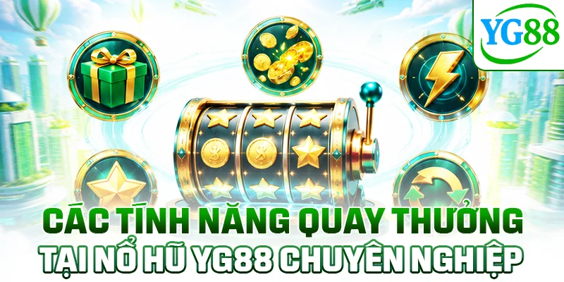 Các tính năng quay thưởng tại nổ hũ YG88 chuyên nghiệp