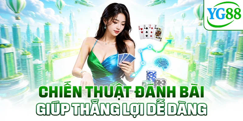 Chiến thuật đánh bài giúp thắng lợi dễ dàng