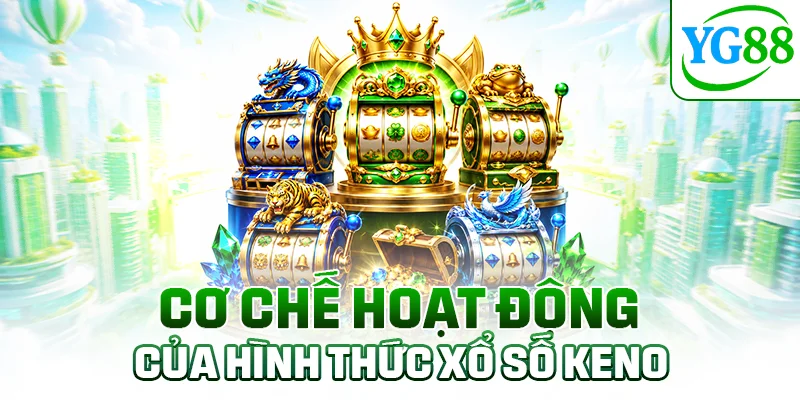 Cơ chế hoạt động của hình thức xổ số Keno