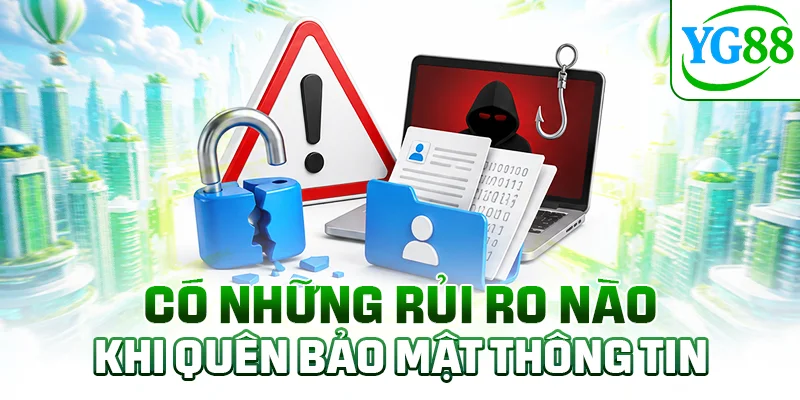 Có những rủi ro nào khi quên bảo mật thông tin
