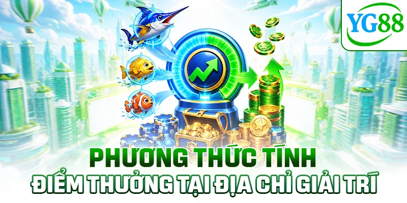 Phương thức tính điểm thưởng tại địa chỉ giải trí