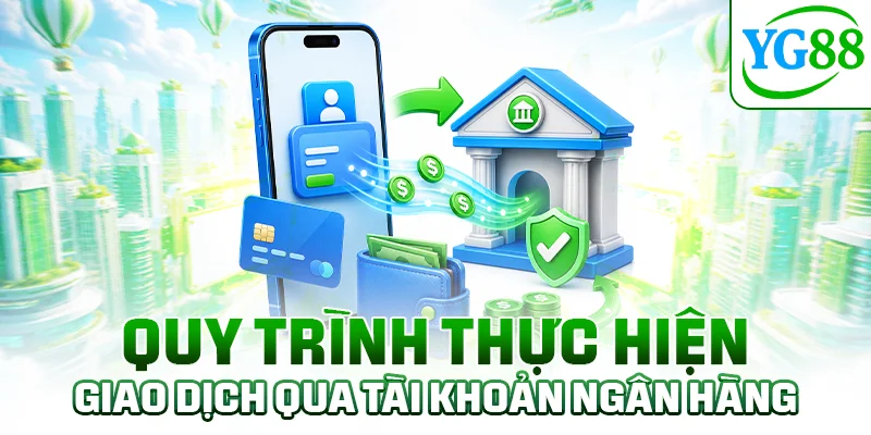 Quy trình thực hiện giao dịch qua tài khoản ngân hàng